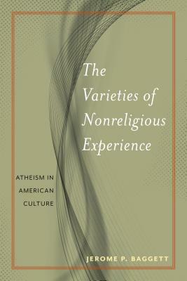 The Varieties of Nonreligious Experience: Atheism in American Culture by Jerome P. Baggett