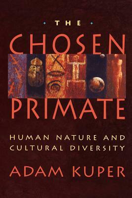 The Chosen Primate: Human Nature and Cultural Diversity by Adam Kuper