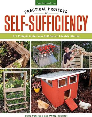 Practical Projects for Self-Sufficiency: DIY Projects to Get Your Self-Reliant Lifestyle Started by Chris Peterson