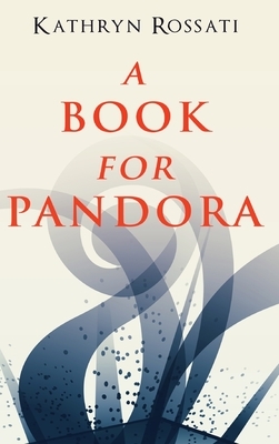 A Book For Pandora by Kathryn Rossati