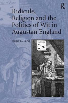 Ridicule, Religion and the Politics of Wit in Augustan England by Roger D. Lund