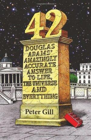 42: Douglas Adams' Amazingly Accurate Answer to Life, the Universe and Everything by Peter Gill