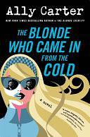 The Blonde Who Came in from the Cold: An Action Packed, Hilarious Rivals-to-Lovers Rom Com by Ally Carter