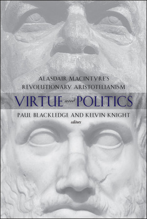 Virtue and Politics: Alasdair MacIntyre's Revolutionary Aristotelianism by Kelvin Knight, Paul Blackledge