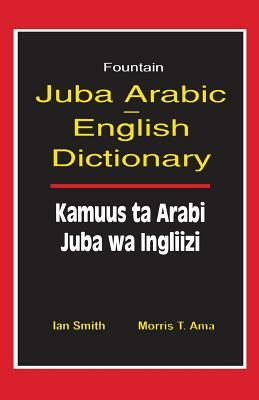 Juba Arabic English Dictionary/Kamuus Ta Arabi Juba Wa Ingliizi by Ian Smith