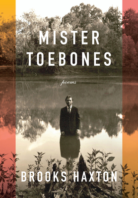 Mister Toebones: Poems by Brooks Haxton