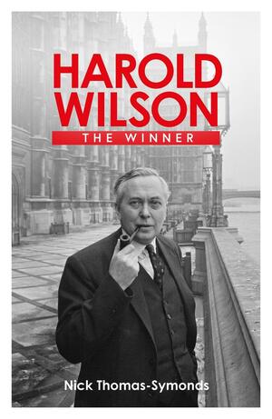 Harold Wilson: The Winner by Nicklaus Thomas-Symonds