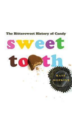 Sweet Tooth: The Bittersweet History of Candy by Kate Hopkins