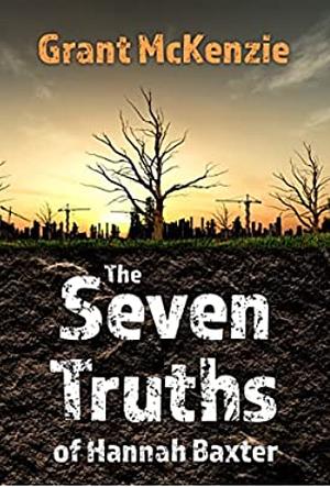 The Seven Truths of Hannah Baxter by Grant McKenzie