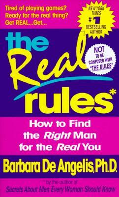 The Real Rules: How to Find the Right Man for the Real You by Barbara De Angelis