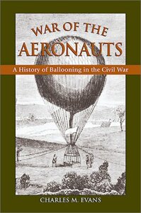 War of the Aeronauts: A History of Ballooning in the Civil War by Charles M. Evans