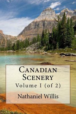 Canadian Scenery: Volume I (of 2) by Nathaniel Parker Willis