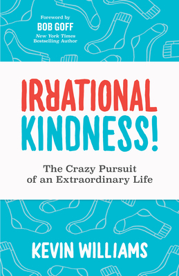 Irrational Kindness: The Crazy Pursuit of an Extraordinary Life by Kevin Williams