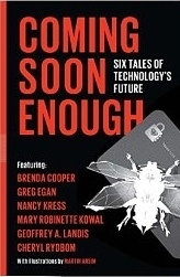 Coming Soon Enough Six Tales of Technology's Future by Nancy Kress, Brenda Cooper, Stephen Cass, Geoffrey A. Landis, Greg Egan, Mary Robinette Kowal, Cheryl Rydbom