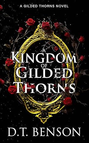 A Kingdom of Gilded Thorns by D.T. Benson