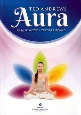 Aura: Jak ją zobaczyć i zinterpretować by Ted Andrews