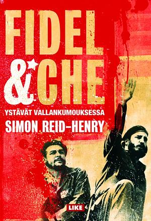 Fidel ja Che : ystävät vallankumouksessa by Simon Reid-Henry