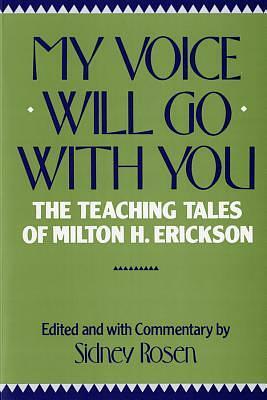 My Voice Will Go with You: The Teaching Tales of Milton H. Erickson by Milton H. Erickson