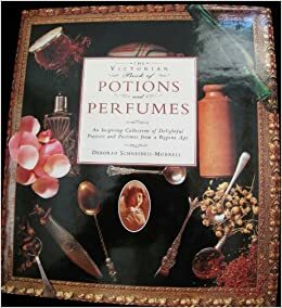 The Victorian Book Of Potions And Perfumes: An Inspiring Collection Of Delightful Projects And Pastimes From A Bygone Age by Deborah Schneebeli-Morrell