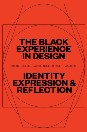 The Black Experience in Design: Identity, Expression & Reflection by Lesley-Ann Noel, Kareem Collie, Jennifer Rittner, Penina Acayo Laker, Anne H. Berry, Kelly Walters