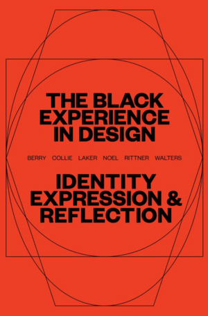 The Black Experience in Design: Identity, Expression & Reflection by Anne H. Berry, Jennifer Rittner, Penina Acayo Laker, Lesley-Ann Noel, Kareem Collie, Kelly Walters