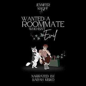 Wanted: A Roommate Who Isn't Evil by Jennifer Kropf