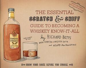 The Essential Scratch & Sniff Guide to Becoming a Whiskey Know-It-All: Know Your Booze Before You Choose by Richard Betts, Wendy Macnaughton, Crystal English Sacca