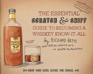 The Essential Scratch & Sniff Guide to Becoming a Whiskey Know-It-All: Know Your Booze Before You Choose by Wendy Macnaughton, Richard Betts, Crystal English Sacca