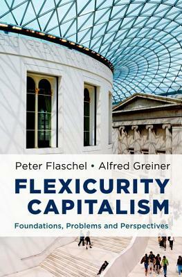 Flexicurity Capitalism: Foundations, Problems, and Perspectives by Alfred Greiner, Peter Flaschel