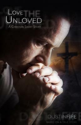 Love the Unloved: A Christian Short Story by Dustin Fife