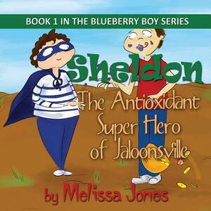 Sheldon, the Antioxidant Super Hero of Jaloonsville: Book 1 in the Blueberry Boy Series by Melissa Jones