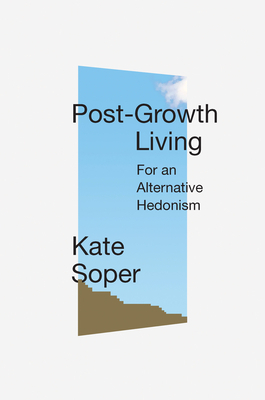 Post-Growth Living: For an Alternative Hedonism by Kate Soper