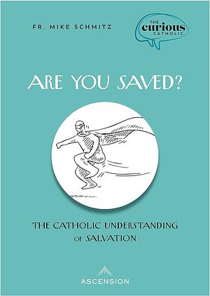Are You Saved? The Catholic Understanding of Salvation by Mike Schmitz