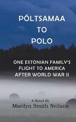 Poltsamaa to Polo: An Estonian Family's Flight to America After World War II by Marilyn Smith Neilans