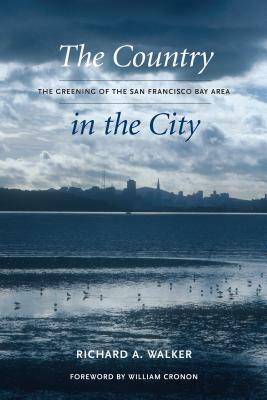 The Country in the City: The Greening of the San Francisco Bay Area by Richard A. Walker