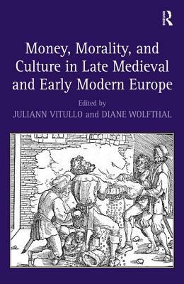 Money, Morality, and Culture in Late Medieval and Early Modern Europe by Diane Wolfthal