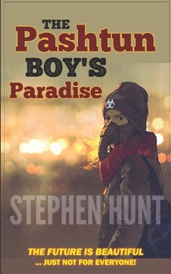 The Pashtun Boy's Paradise: Modern Science Fiction Classics by Stephen Hunt