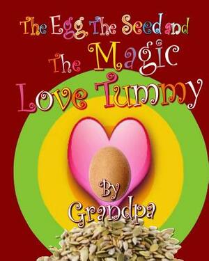 The Egg, The Seed, and The Magic Love Tummy by Grandpa