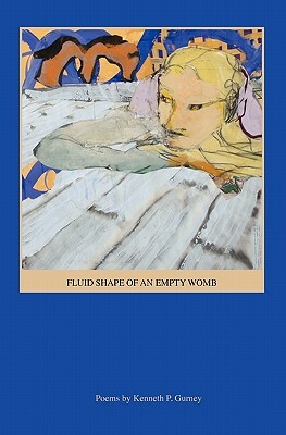 Fluid Shape of an Empty Womb by Kenneth P. Gurney