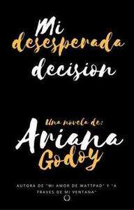 Mi desesperada decisión by Ariana Godoy