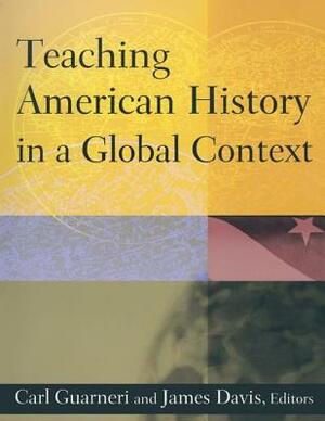 Teaching American History in a Global Context by Jim Davis, Carl J. Guarneri