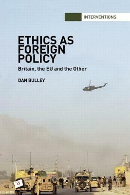 Ethics As Foreign Policy: Britain, The EU and the Other by Dan Bulley