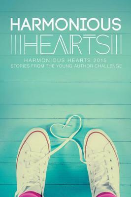 Harmonious Hearts 2015 (Annual Young Author Challenge) by Sara Stark, Alice Blank, Hannah Irene, Jordan Gillespie, Gabriella Reeb, Laura Swogger, Imani J. Walton, Erica Engelin, Angelicque Bautista, Danielle Keiko Eyer, Anne Regan, Melissa Dollison, Juli Philippo, Sheila McIntosh, Zig, Shaye Evans, Frisk Gillespie, S.A. Star