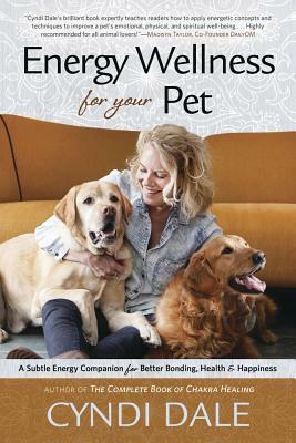 Energy Wellness for Your Pet: A Subtle Energy Companion for Better Bonding, Health & Happiness by Cyndi Dale