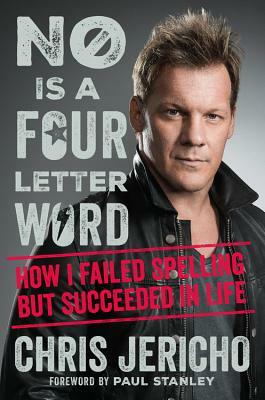 No Is a Four-Letter Word: How I Failed Spelling But Succeeded in Life by Chris Jericho