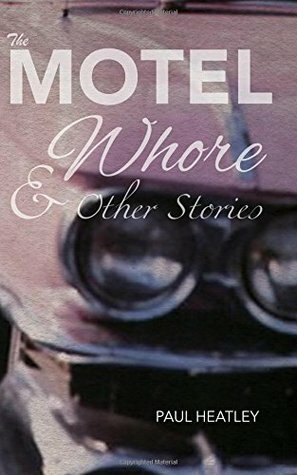 The Motel Whore & Other Stories by Paul Heatley