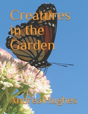 Creatures in the Garden by Andrea Hughes