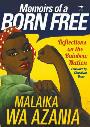 Memoirs of a Born Free: Reflections on the Rainbow Nation by Simphiwe Dana, Malaika Wa Azania