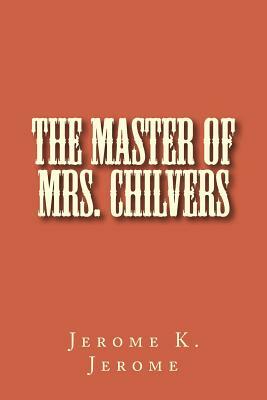The Master of Mrs. Chilvers by Jerome K. Jerome