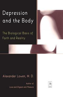 Depression and the Body: The Biological Basis of Faith and Reality by Alexander Lowen